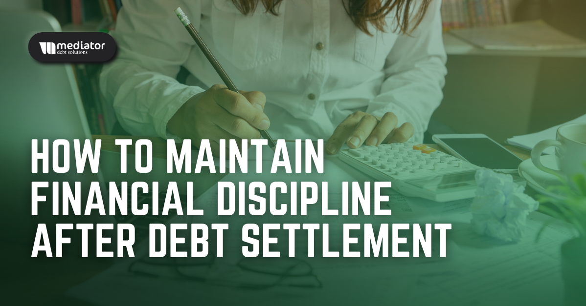 How To Maintain Financial Discipline After Debt Settlement