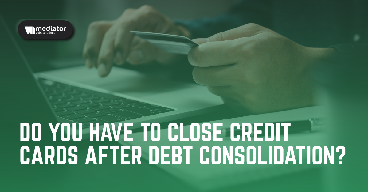 Do You Have to Close Credit Cards After Debt Consolidation?