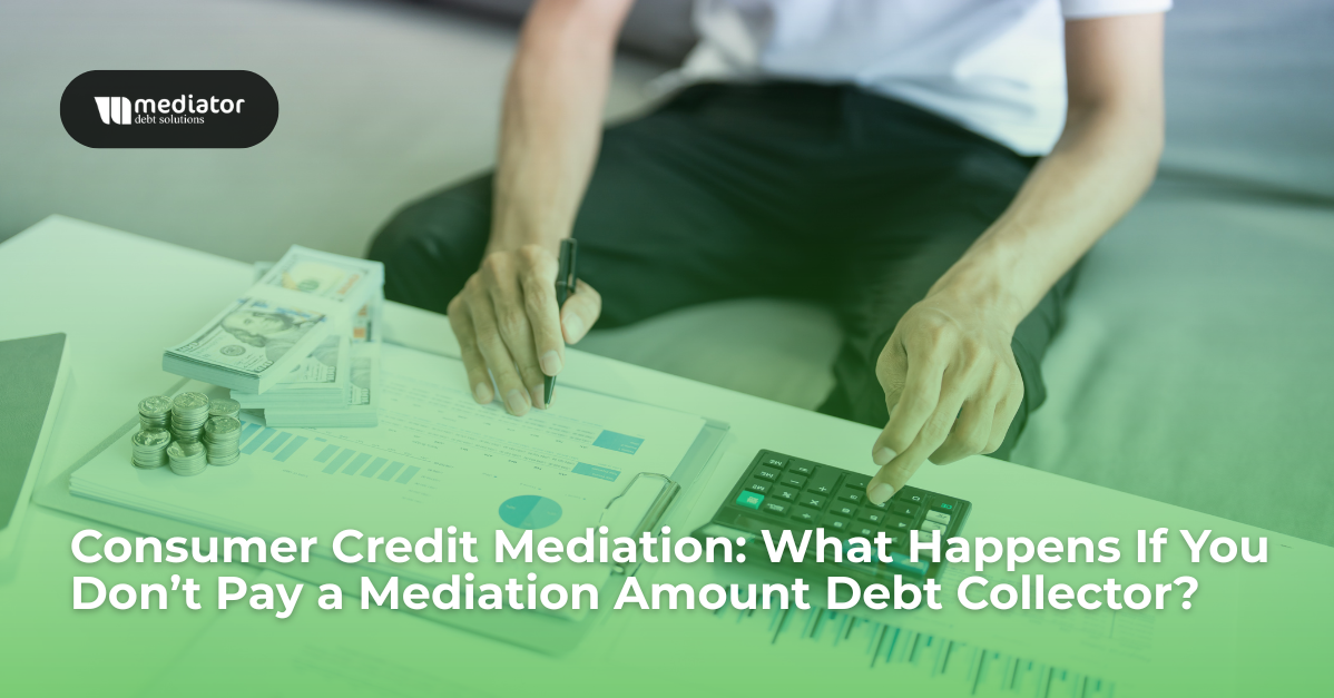 Consumer Credit Mediation: What Happens If You Don’t Pay a Mediation Amount Debt Collector?